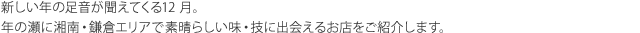 新しい年の足音が聞えてくる12 月。年の瀬に湘南・鎌倉エリアで素晴らしい味・技に出会えるお店をご紹介します。
